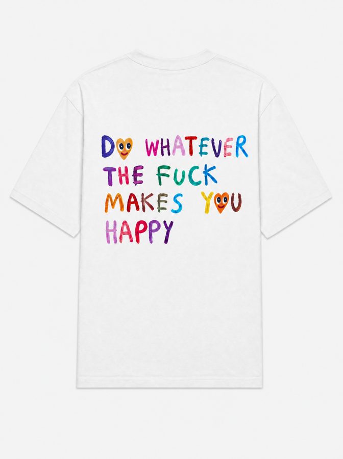 Do whatever the fuck makes you happy (heart)