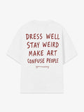 Dress well stay weird make art confuse people