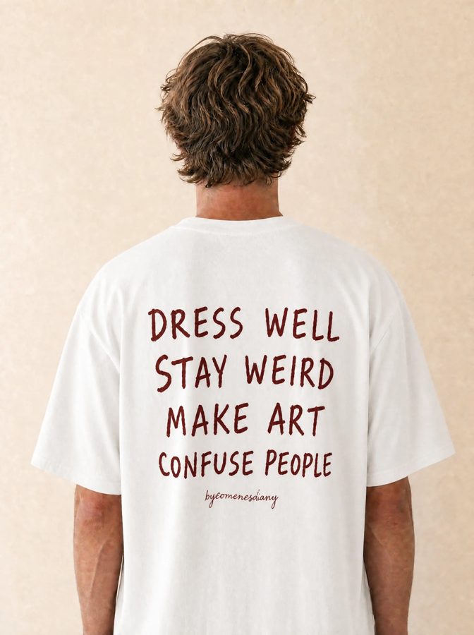 Dress well stay weird make art confuse people