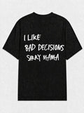 I like bad decisions sorry mama