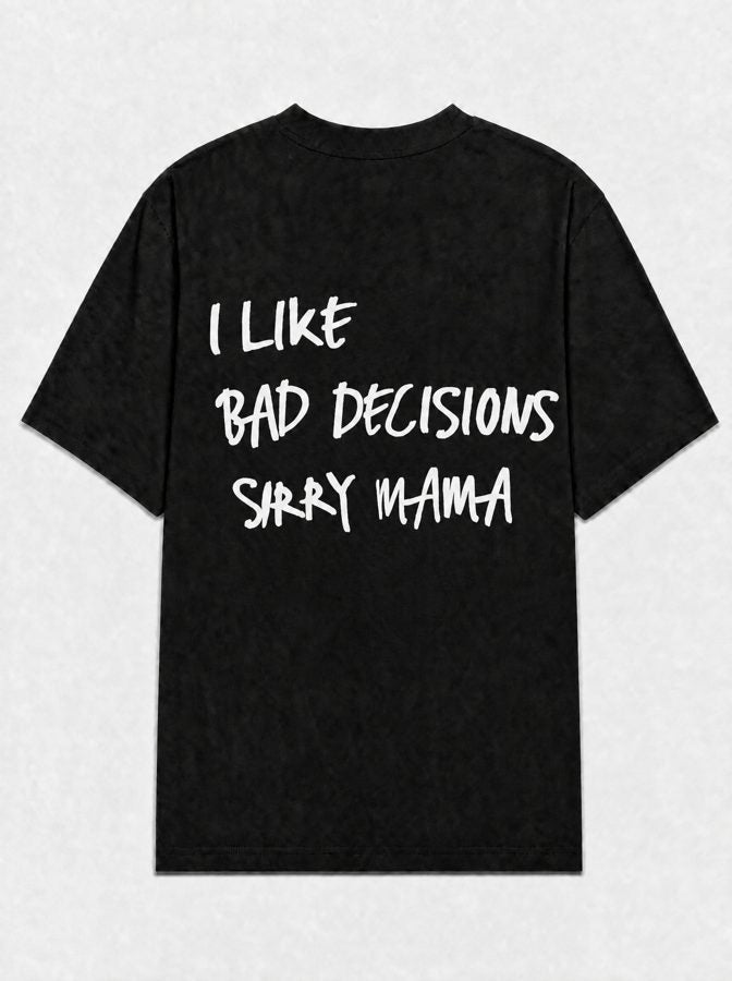I like bad decisions sorry mama