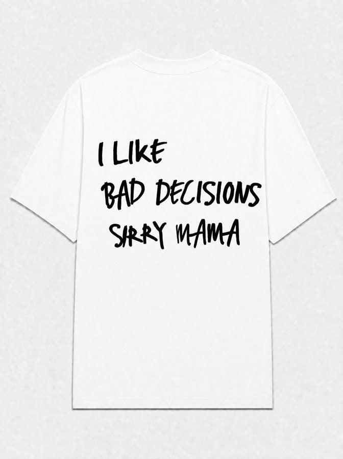 I like bad decisions sorry mama
