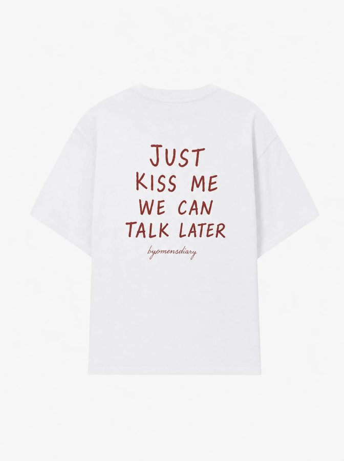 Just kiss me we can talk later